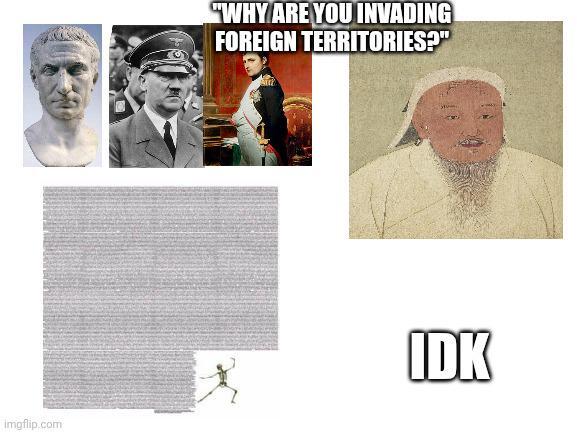 imgflip.com "WHY ARE YOU INVADING FOREIGN TERRITORIES?" IDK