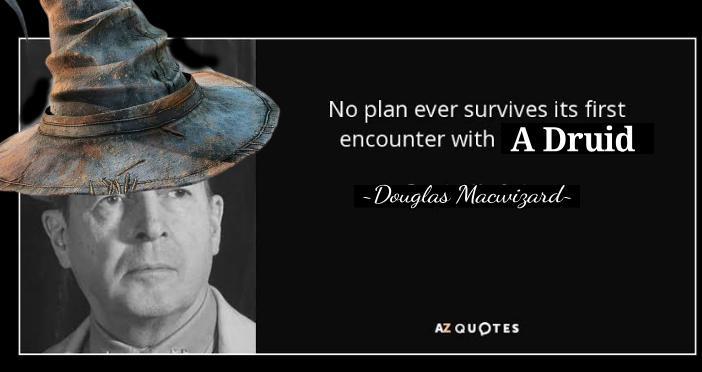 No plan ever survives its first encounter with A Druid -Douglas Macwizard- AZ QUOTES