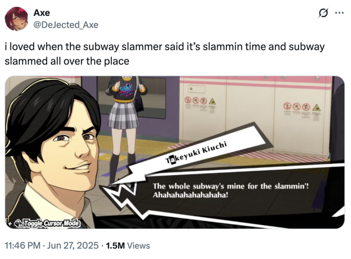 i loved when the subway slammer said it’s slammin time and subway slammed all over the place A "tweet":https://knowyourmeme.com/memes/sites/twitter-x referencing the "_Morbius_":https://knowyourmeme.com/memes/subcultures/morbius-2022-film meme, "It's Morbin Time":https://knowyourmeme.com/memes/its-morbin-time, about the Subway Slammer saying, "It’s slammin' time."