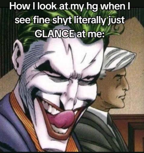 How I look at my hg when I see fine shyt literally just GLANCE at me: