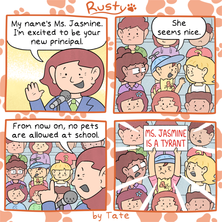 Rusty": My name's Ms. Jasmine. I'm excited to be your new principal. From now on, no pets. are allowed at school. 3 by Tate She seems nice. MS. JASMINE IS A TYRANT