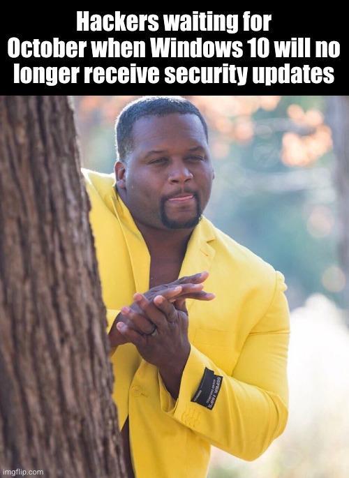 Hackers waiting for October when Windows 10 will no longer receive security updates imgflip.com SUPER 150'S