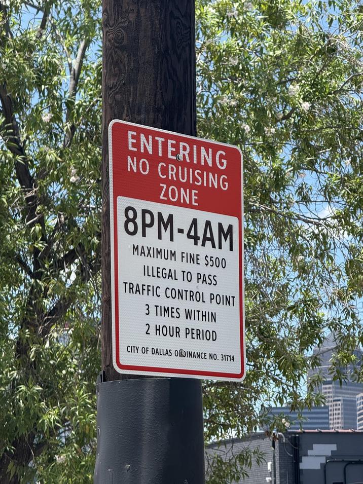 ENTERING NO CRUISING ZONE 8PM-4AM MAXIMUM FINE $500 ILLEGAL TO PASS TRAFFIC CONTROL POINT 3 TIMES WITHIN 2 HOUR PERIOD CITY OF DALLAS OOINANCE NO. 31714