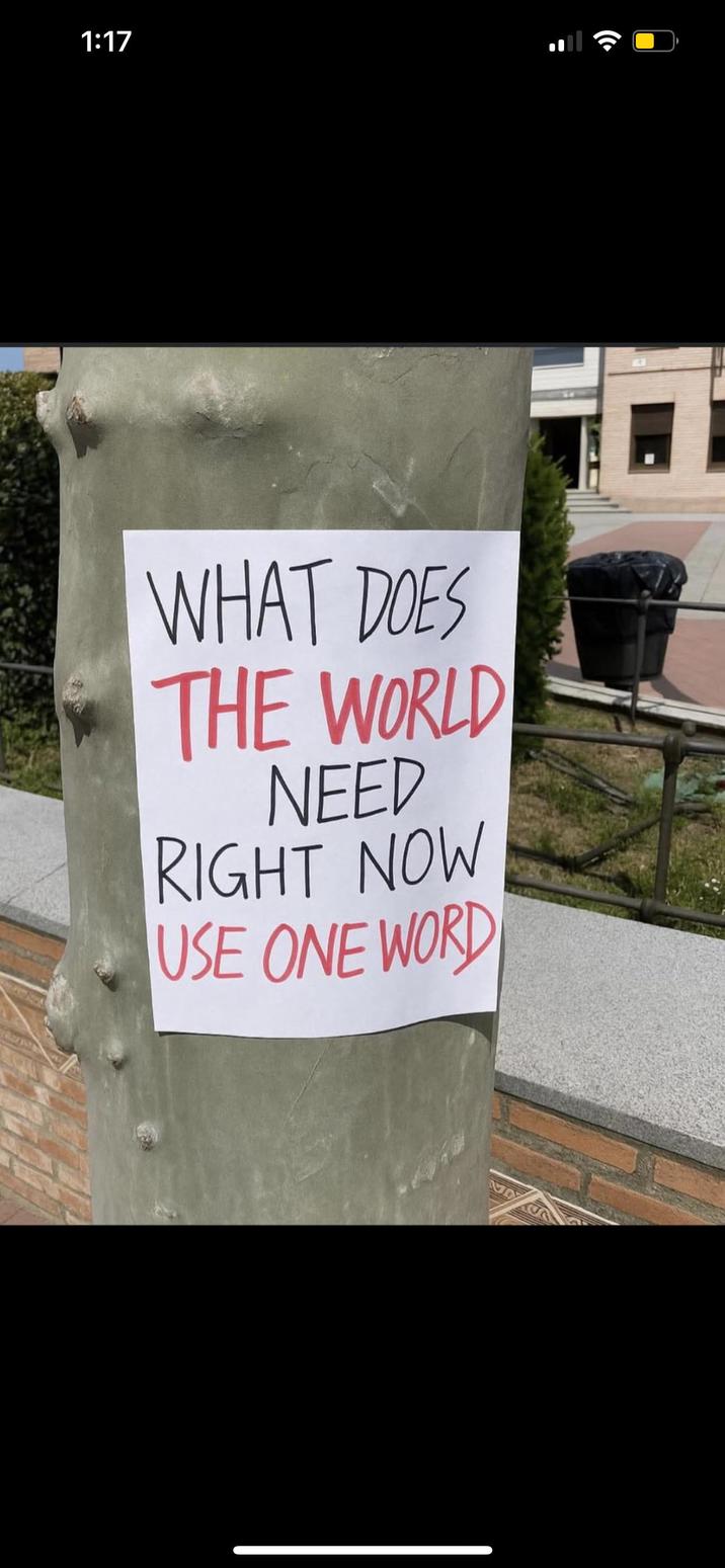 1:17 WHAT DOES THE WORLD NEED RIGHT NOW USE ONE WORD MY