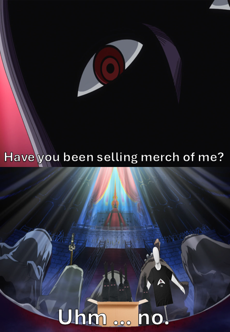Have you been selling merch of me? Uhm... no.