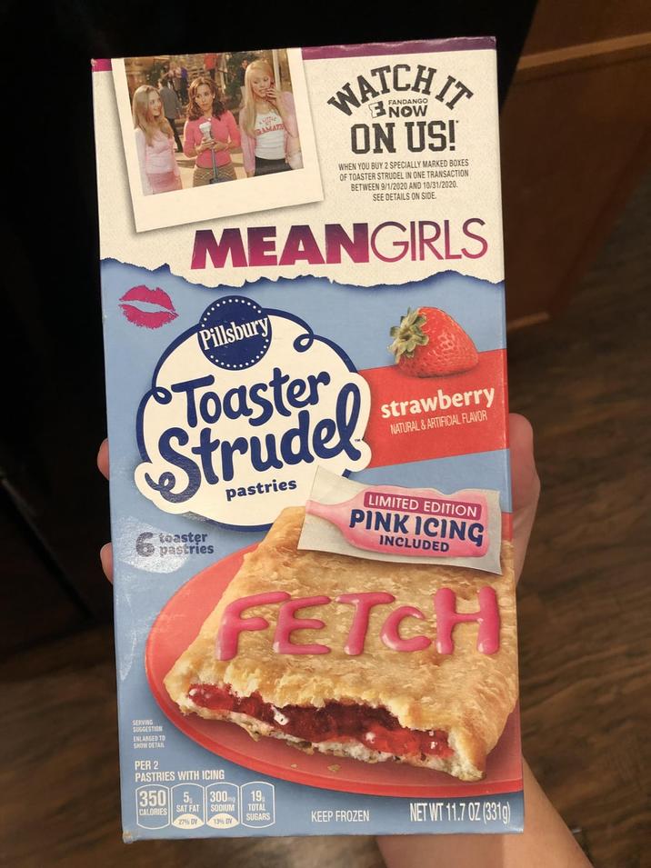 RAMAT FANDANGO NOW ON US! WHEN YOU BUY 2 SPECIALLY MARKED BOXES OF TOASTER STRUDEL IN ONE TRANSACTION BETWEEN 9/1/2020 AND 10/31/2020. SEE DETAILS ON SIDE. MEANGIRLS Pillsbury Toaster Strudel toaster pastries pastries strawberry NATURAL&ARTIFICIAL FLAVOR LIMITED EDITION PINK ICING INCLUDED FETCH SERVING SUGGESTION ENLARGED TO SHOW DETAIL PER 2 PASTRIES WITH ICING 350 5, 300mg 19 SODIUM CALORIES SAT FAT TOTAL SUGARS 27% DV 13% DV KEEP FROZEN NET WT 11.7 OZ (331g)