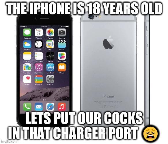 THE IPHONE IS 18 YEARS OLD Таному Panas Sada Cure Can N T A Fonks iPhone FORO-CE LETS PUT OUR COCKS IN THAT CHARGER PORT imgflip.com