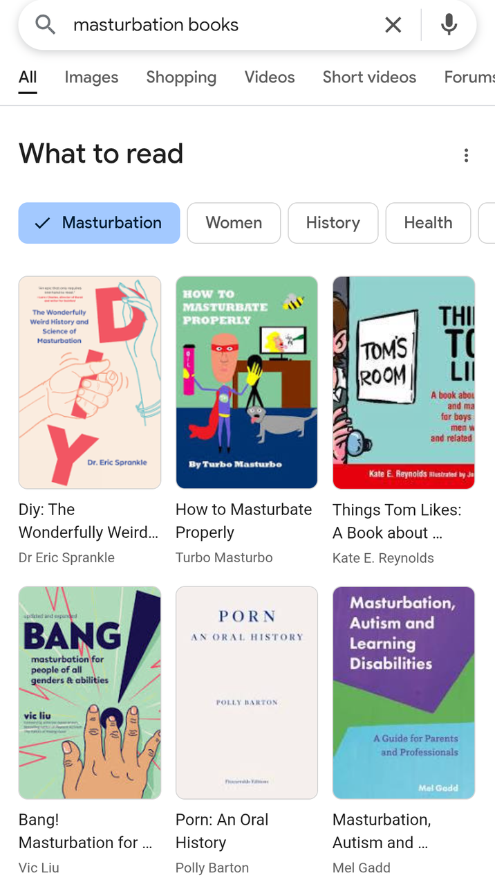 Q m----------- books All Images Shopping Videos What to read ✓ Short videos Forums M----------- Women History Health The Wonderfully Weird History and Science of M----------- D HOW TO MASTURBATE PROPERLY THI TOMS ROOM TO LII A book abou and ma for boys men w and related Y Dr. Eric Sprankle Diy: The Wonderfully Weird... Dr Eric Sprankle updated and expanded BANG m----------- for people of all genders & abilities By Turbo Masturbo How to Masturbate Properly Turbo Masturbo P--- AN ORAL HISTORY Kate E. Reynolds Hlustrated by ju Things Tom Likes: A Book about ... Kate E. Reynolds M-----------, Autism and Learning Disabilities vic liu O170 POLLY BARTON P A Guide for Parents and Professionals Mel Godd Bang! M----------- for ... Vic Liu P---: An Oral History Polly Barton M-----------, Autism and ... Mel Gadd