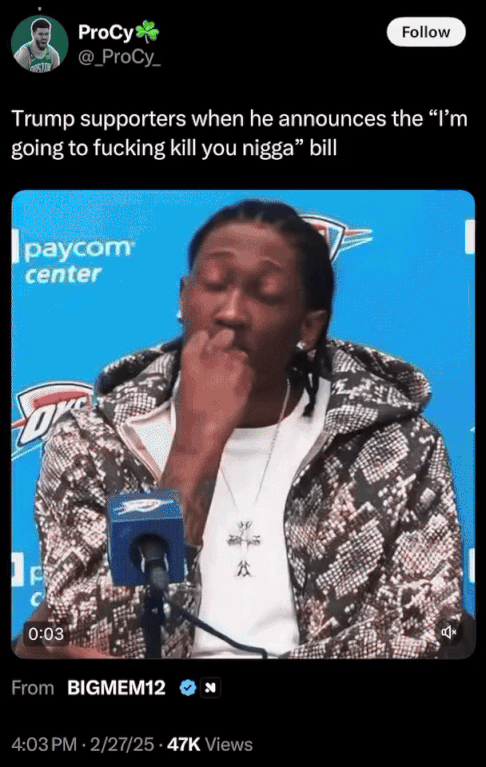 Trump supporters when he announces the "I'm going to f------ kill you n----" bill A "tweet":https://knowyourmeme.com/memes/sites/twitter-x using a "GIF":https://knowyourmeme.com/memes/cultures/gif of "NBA":https://knowyourmeme.com/memes/cultures/basketball player Jalen Williams of the Oklahoma City Thunder and a caption about supporters of "Donald Trump":https://knowyourmeme.com/memes/people/donald-trump approving of a hypothetical "I'm Going To F------ Kill You" Bill.