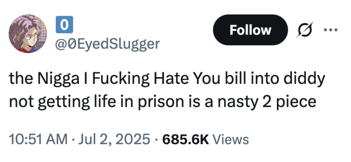the N---- I F------ Hate You bill into diddy not getting life in prison is a nasty 2 piece A "tweet":https://knowyourmeme.com/memes/sites/twitter-x about "Donald Trump's":https://knowyourmeme.com/memes/people/donald-trump One Big Beautiful Bill Act and "Diddy":https://knowyourmeme.com/memes/people/diddy being found Not Guilty on multiple charges in his "2025 case":https://knowyourmeme.com/memes/events/2025-sean-diddy-combs-sex-trafficking-trial.