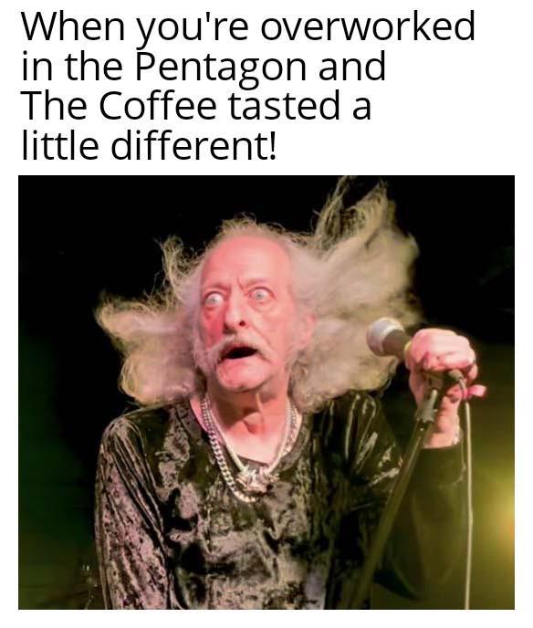 When you're overworked in the Pentagon and The Coffee tasted a little different!