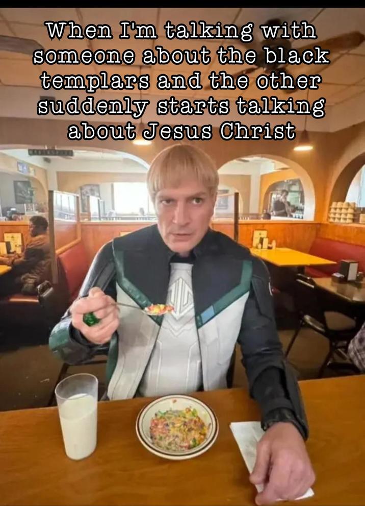 When I'm talking with someone about the black templars and the other suddenly starts talking about Jesus Christ