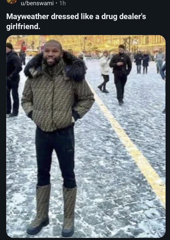 u/benswami • 1h Mayweather dressed like a drug dealer's girlfriend.