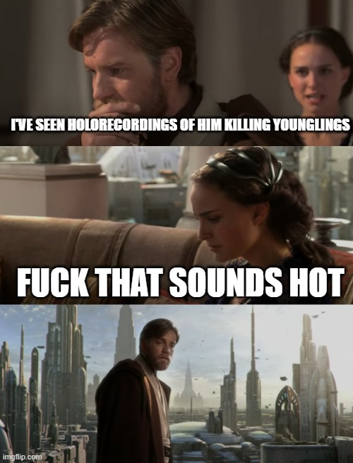 I'VE SEEN HOLORECORDINGS OF HIM KILLING YOUNGLINGS F--- THAT SOUNDS HOT imgflip.com