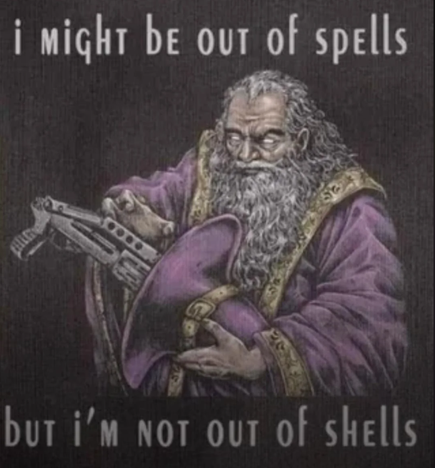 ALA I MIGHT BE OUT of spells BUT I'M NOT OUT of SHELLS