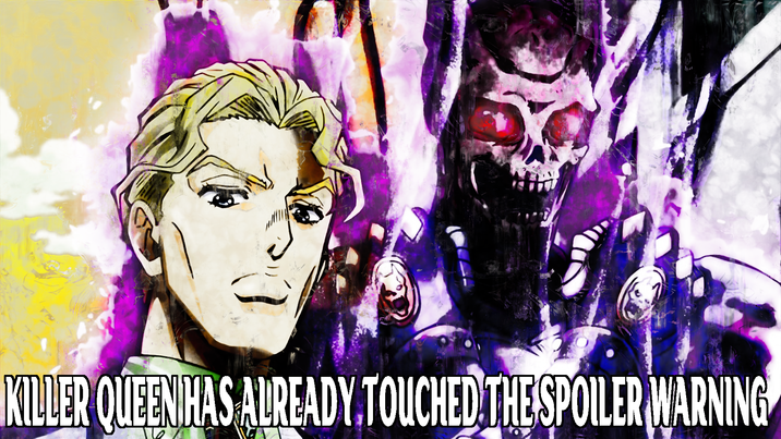 KILLER QUEENIHAS ALREADY TOUCHED THE SPOILER WARNING