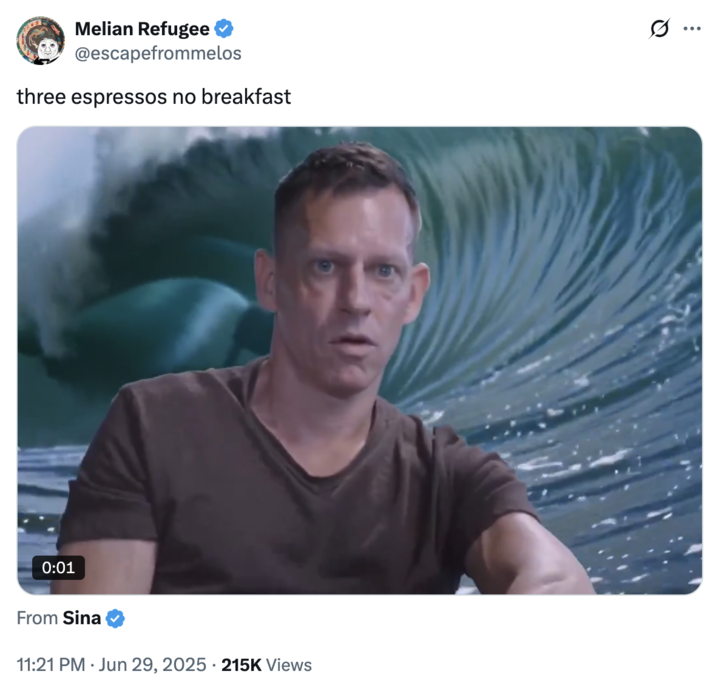 June 29th, 2025 tweet by @escapefrommelos X user @escapefrommelos tweeted a video of Peter Thiel looking shocked as a wave crashes behind him. The post read, "three espressos no breakfast," and gathered over 4,000 likes in five days.