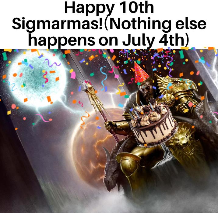 2 Happy 10th Sigmarmas! (Nothing else happens on July 4th)