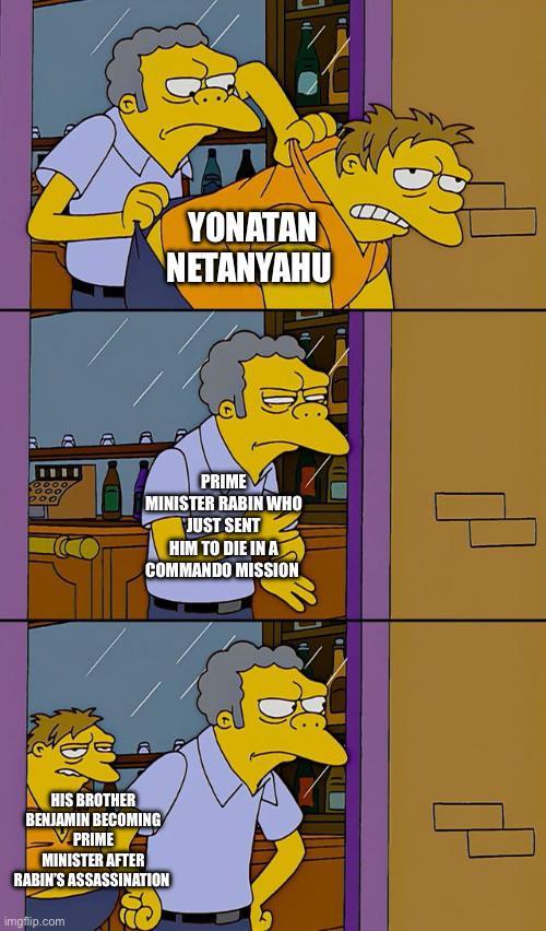 YONATAN NETANYAHU PRIME MINISTER RABIN WHO JUST SENT HIM TO DIE IN A COMMANDO MISSION HIS BROTHER BENJAMIN BECOMING PRIME MINISTER AFTER RABIN'S ASSASSINATION imgflip.com