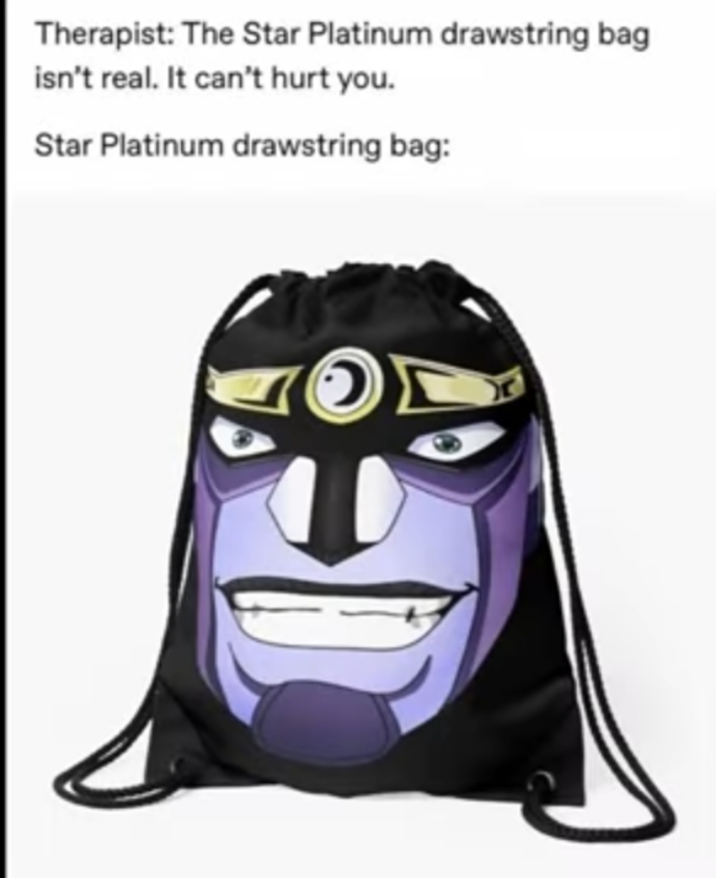 Therapist: The Star Platinum drawstring bag isn't real. It can't hurt you. Star Platinum drawstring bag: