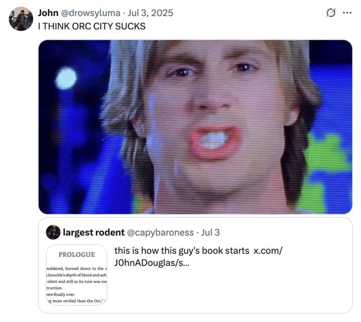 July 3rd, 2025 tweet by @drowsyluma X user @drowsyluma posted a "I Think Coolsville Sucks":https://knowyourmeme.com/memes/i-think-coolsville-sucks joke in response to a tweet about John Douglas's book _The Black Crown_, writing, "I think Orc City sucks."