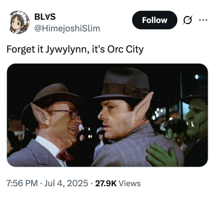 July 4th, 2025 tweet by @HimejoshiSlim X user @HimejoshiSlim tweeted "Forget it Jywylynn, it's Orc City," inspired by a line from the film _Chinatown_.