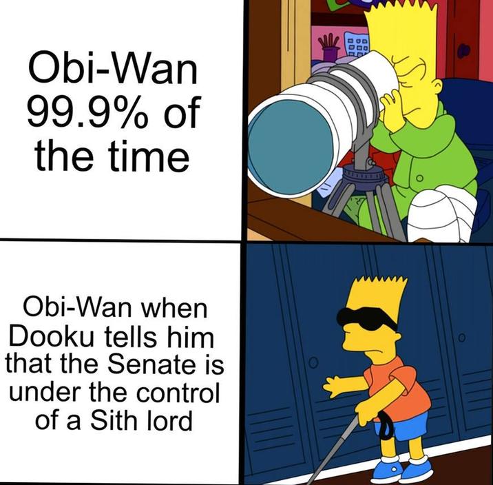 Obi-Wan 99.9% of the time Obi-Wan when Dooku tells him that the Senate is under the control of a Sith lord DOD OD