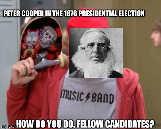 PETER COOPER IN THE 1876 PRESIDENTIAL ELECTION MUSIC BAND imgilip.comHOW DO YOU DO, FELLOW CANDIDATES?