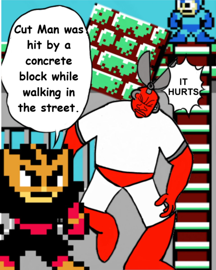 Cut Man was hit by a concrete block while walking in the street. IT HURTS