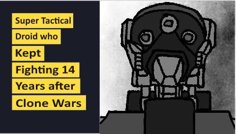 Super Tactical Droid who Kept Fighting 14 Years after Clone Wars
