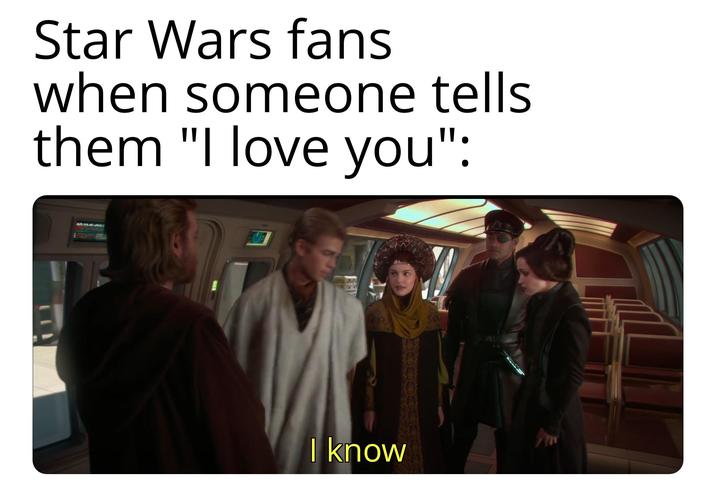 Star Wars fans when someone tells them "I love you": I know