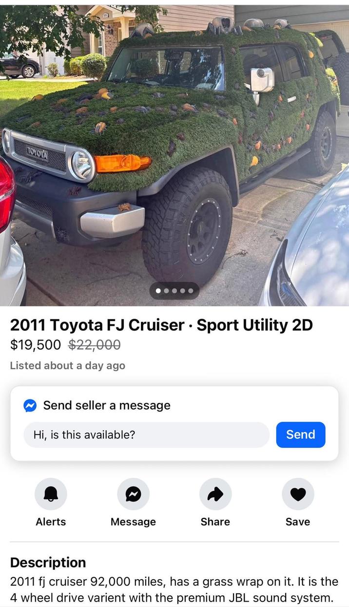 TOYOTA • 2011 Toyota FJ Cruiser Sport Utility 2D $19,500 $22,000 Listed about a day ago Send seller a message Hi, is this available? Send Alerts Message Share Save Description 2011 fj cruiser 92,000 miles, has a grass wrap on it. It is the 4 wheel drive varient with the premium JBL sound system.
