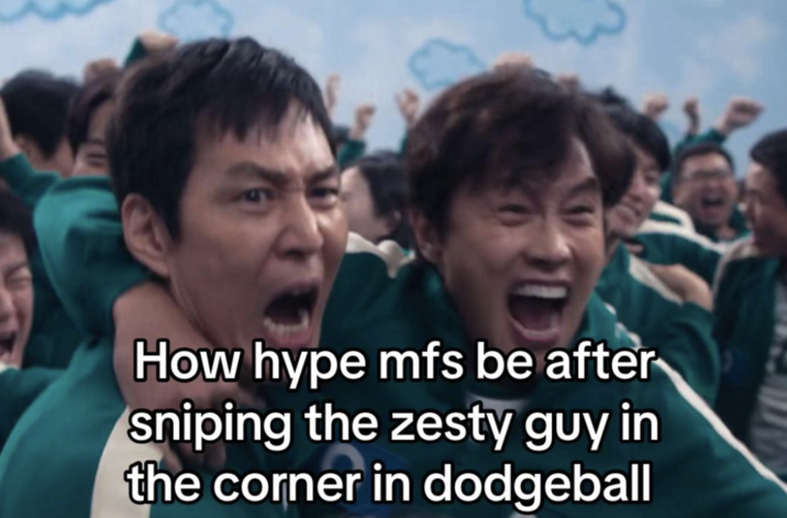 How hype mfs be after sniping the zesty guy in the corner in dodgeball