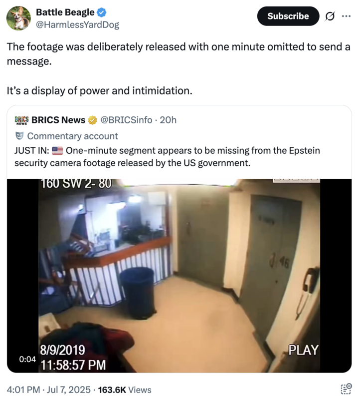 July 7th, 2025 tweet by @HarmlessYardDog X user @HarmlessYardDog posted a clip from the CCTV footage released by the DOJ, writing, "The footage was deliberately released with one minute omitted to send a message. / It’s a display of power and intimidation."