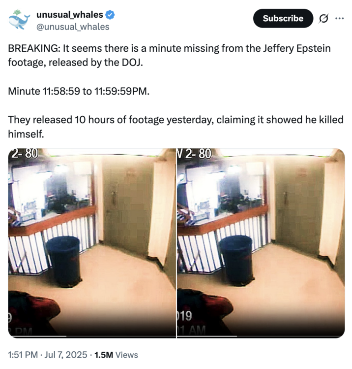 July 7th, 2025 tweet by @unusual_whales X account @unusual_whales posted two screenshots of the CCTV footage released by the DOJ, supposedly proving that no one entered or exited his jail cell the night he died. The caption on the post read, "BREAKING: It seems there is a minute missing from the Jeffery Epstein footage, released by the DOJ."