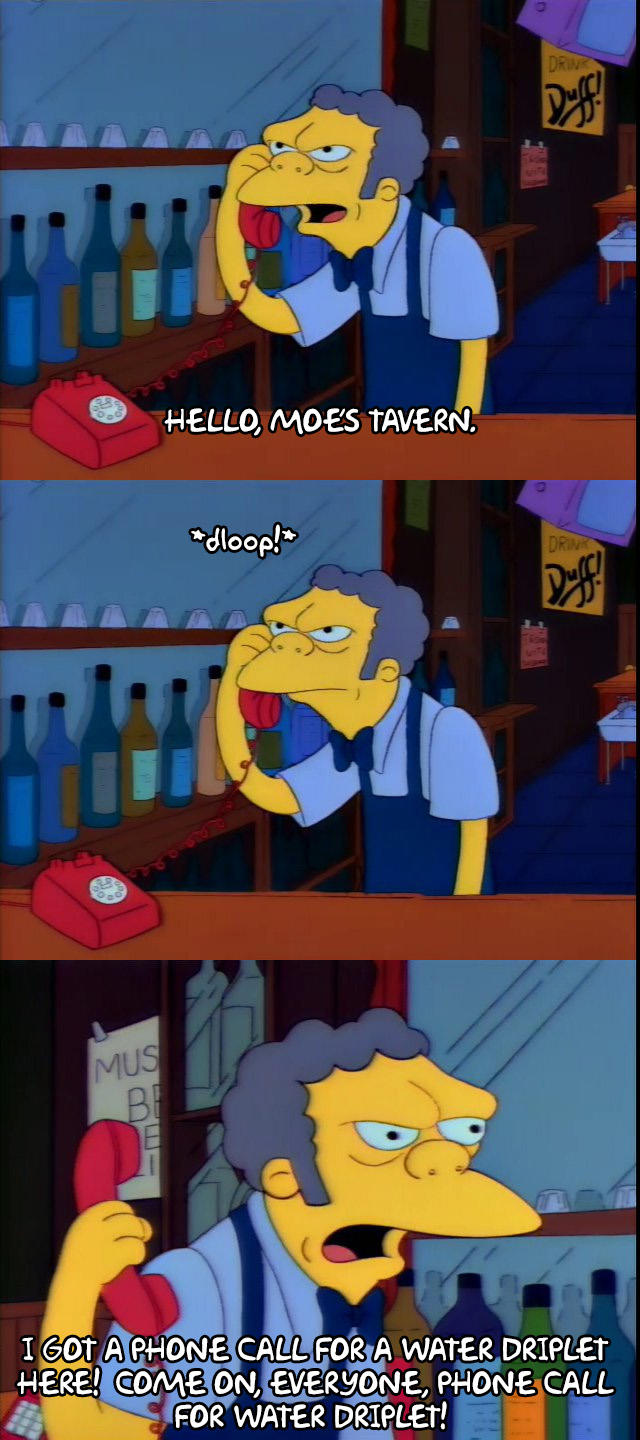 You ever notice how many scam callers seem to kick off with what sounds like a water driplet? Well, when that happens to Moe Szyslak, here's the result...