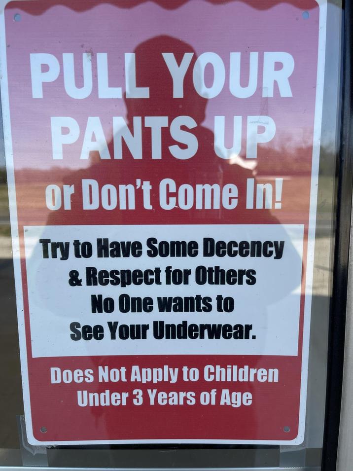 PULL YOUR PANTS UP or Don't Come In! Try to Have Some Decency & Respect for Others No One wants to See Your Underwear. Does Not Apply to Children Under 3 Years of Age