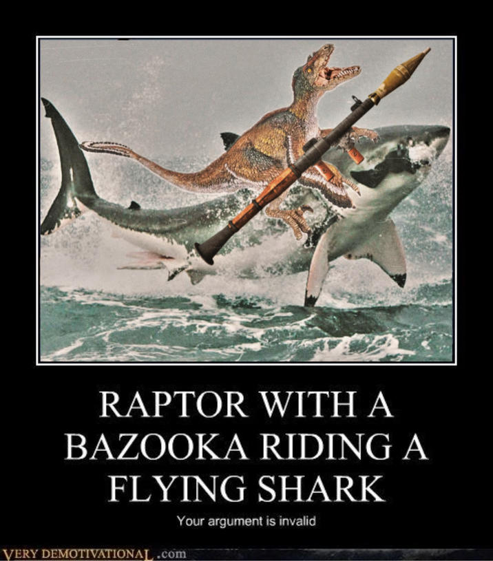 RAPTOR WITH A BAZOOKA RIDING A FLYING SHARK VERY DEMOTIVATIONAL.com Your argument is invalid