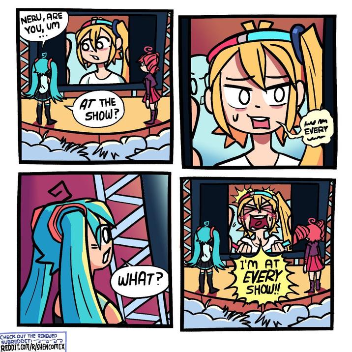 CHECK OUT THE RENEWED SUBREDDIT REDDIT.COM/R/SHENCOMIX NERU, ARE YOU, UM AT THE SHOW? WHAT? VAVAVANA I'M AT EVERY SHOW!! was nom EVERY