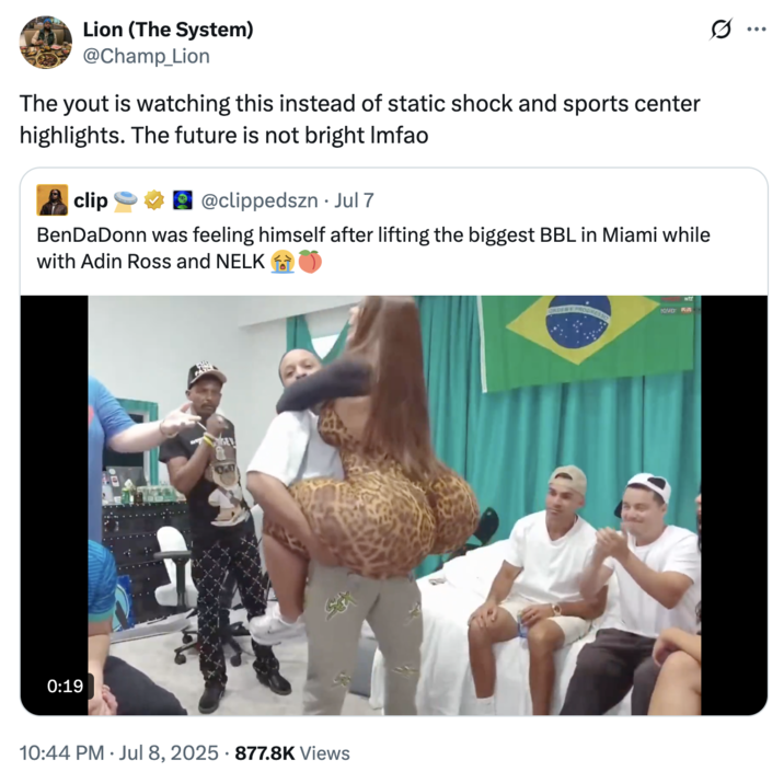 The youth is watching this instead of static shock and sports center highlights. The future is not bright lmfao A "quote-tweet":https://knowyourmeme.com/memes/quote-retweets-qrts of a clip of BenDaDonnn picking up Gracie Bon on an "Adin Ross":https://knowyourmeme.com/memes/people/adin-ross livestream in July 2025.