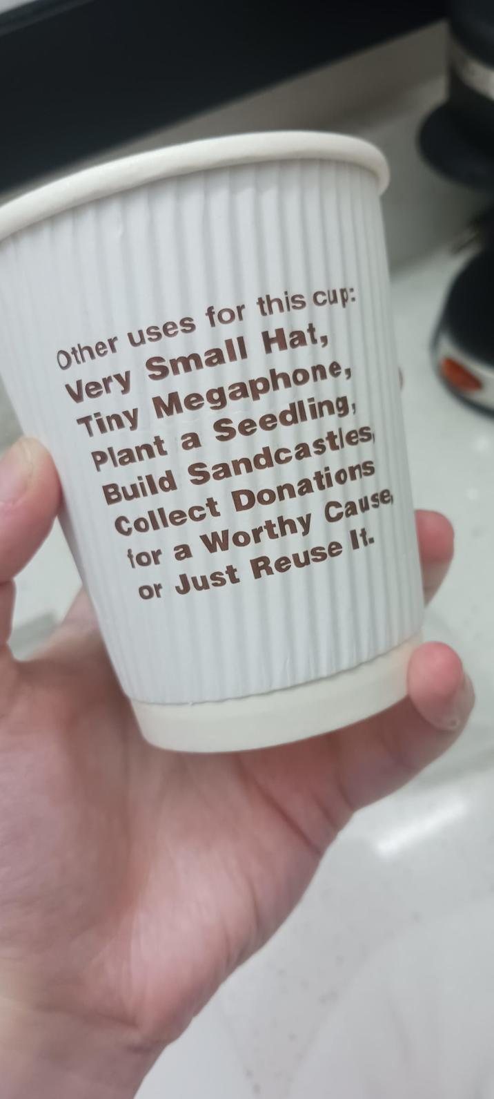 Other uses for this cup: Very Small Hat, Tiny Megaphone, Plant a Seedling, Build Sandcastles Collect Donations for a Worthy Cause or Just Reuse It.