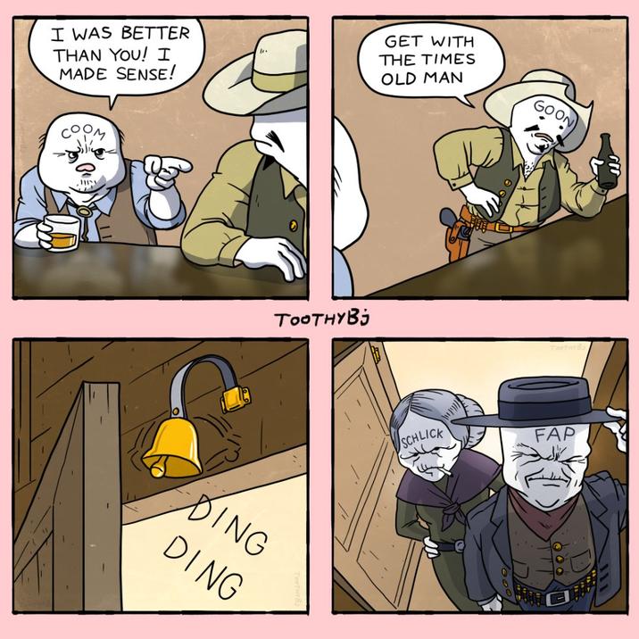 I WAS BETTER THAN YOU! I MADE SENSE! GET WITH THE TIMES OLD MAN GOON соом Тоотнува DING DING SCHLICK Теетнува FAP