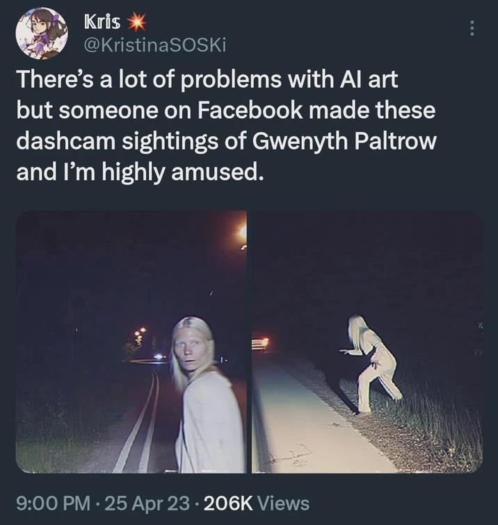 Kris @KristinaSOSKI There's a lot of problems with Al art but someone on Facebook made these dashcam sightings of Gwenyth Paltrow and I'm highly amused. 9:00 PM ⚫ 25 Apr 23⚫ 206K Views