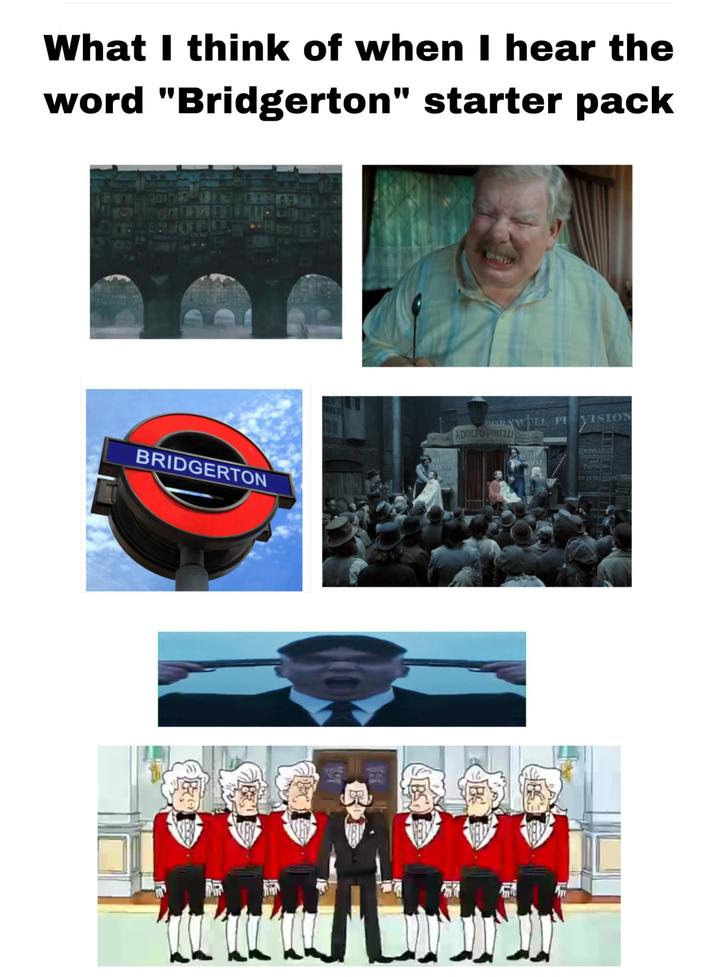 What I think of when I hear the word "Bridgerton" starter pack BRIDGERTON SES TEED EL PI VISION VICTOR ADOLFO PIRELLI RELLIS MIRVIE RELLIS ACLE LINIR EXCELLENT Potatoes and Turnips LO BY THE DET BBS WAY