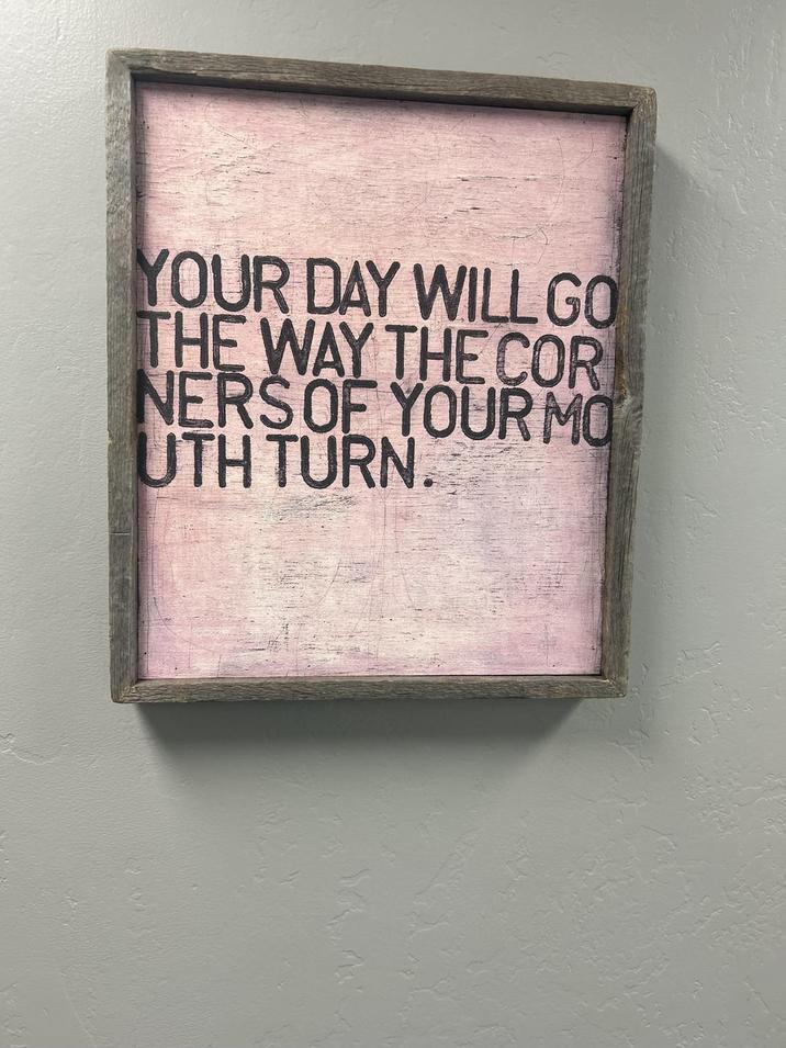YOUR DAY WILL GO THE WAY THE COR NERS OF YOUR MO UTH TURN.