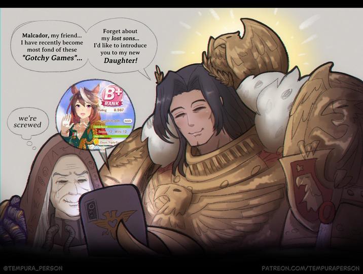 Malcador, my friend... I have recently become most fond of these "Gotchy Games"... Forget about my lost sons... I'd like to introduce you to my new Daughter! we're screwed B+ Rating RANK 8,987 Symbol .dolf Details Bass 12 Wins: 12 @TEMPURA_PERSON Classic Triple Cr PATREON.COM/TEMPURAPERSON
