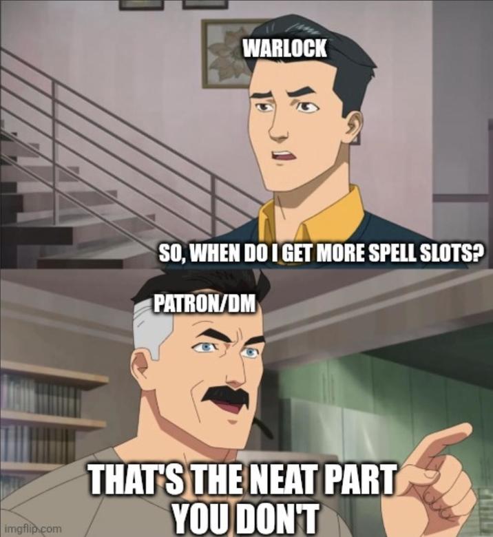 WARLOCK SO, WHEN DO I GET MORE SPELL SLOTS? PATRON/DM imgflip.com THAT'S THE NEAT PART YOU DON'T