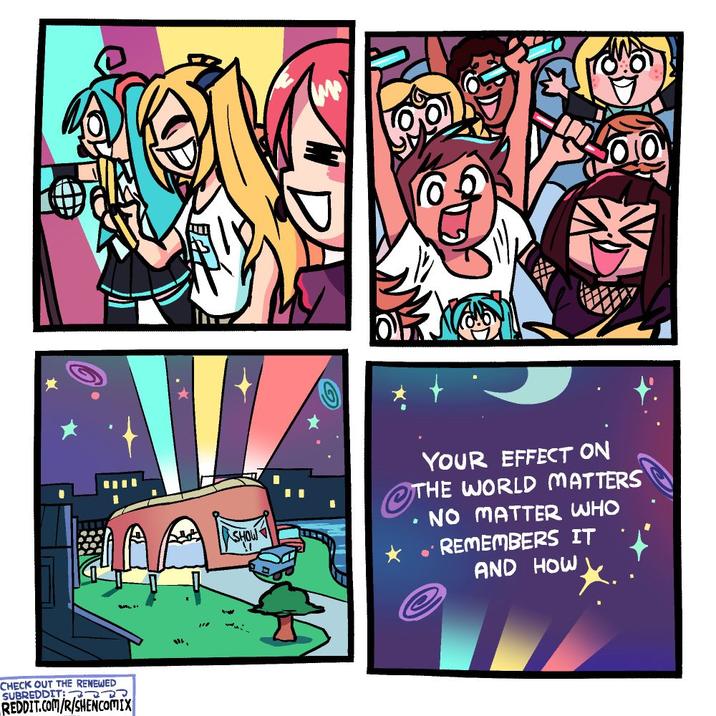 CHECK OUT THE RENEWED SUBREDDIT REDDIT.COM/R/SHENCOMIX SHOW YOUR EFFECT ON THE WORLD MATTERS NO MATTER WHO REMEMBERS IT AND HOW