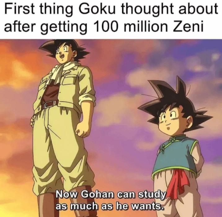 First thing Goku thought about after getting 100 million Zeni Now Gohan can study as much as he wants.