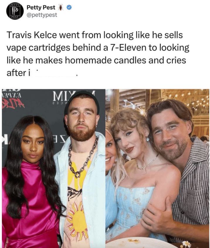 PETTY P PEST Petty Pest @pettypest Travis Kelce went from looking like he sells vape cartridges behind a 7-Eleven to looking like he makes homemade candles and cries after i 3973 ITA MIY гэри Η จ